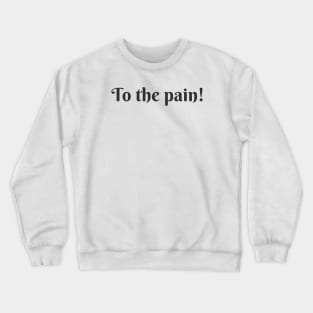 To The Pain Crewneck Sweatshirt